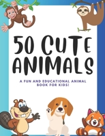 50 Cute Animals For Little Explorers: A Fun and Educational Animal Book for Kids B0C2RTZ3BG Book Cover