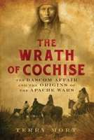 The Wrath of Cochise: The Blood Feud that Sparked the Apache Wars 1605984221 Book Cover