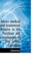 Advice Medical and Economical Relative to the Purchase and Consumption of Tea, Coffee, Chocolate 1018277862 Book Cover