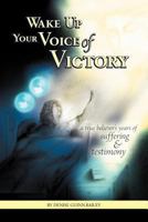 Wake Up Your Voice of Victory: A True Believer's Years of Suffering and Testimony 1462721028 Book Cover