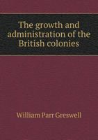 The Growth and Administration of the British Colonies, 1837-1897 3337151744 Book Cover