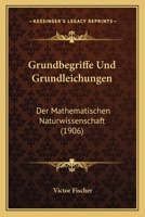 Grundbegriffe Und Grundleichungen: Der Mathematischen Naturwissenschaft (1906) 1144936594 Book Cover