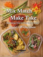 Mix Match - Make Take: High Energy Food For High Energy People 1943650810 Book Cover