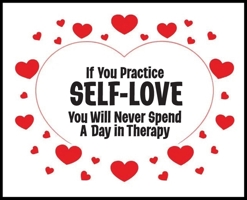 If You Practice SELF-LOVE You Will Never Spend a Day in Therapy: The Philosophy of Love - 5 STAR REVIEWS! B0G6TJ5WLL Book Cover