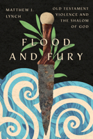 Flood and Fury: Old Testament Violence and the Shalom of God 1514004291 Book Cover