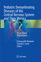 Pediatric Demyelinating Diseases of the Central Nervous System and Their Mimics: A Case-Based Clinical Guide 3319614053 Book Cover