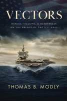 Vectors: Heroes, Villains, and Heartbreak on the Bridge of the U.S. Navy 1642257036 Book Cover