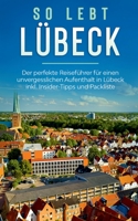 So lebt Lübeck: Der perfekte Reiseführer für einen unvergesslichen Aufenthalt in Lübeck inkl. Insider-Tipps und Packliste 3751970193 Book Cover