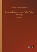 Lyman's History of Old Walla Walla County: Embracing Walla Walla, Columbia, Garfield and Asotin Counties; Volume 1 1015666728 Book Cover