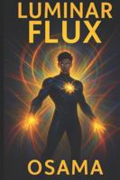 LUMINAR FLUX: THE LIVING LIGHT: A Hidden Power. A Deadly Truth. A Light That Lives. B0G3SST642 Book Cover
