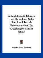 Althochdeutsche Glossen: Erste Sammlung, Nebst Einer Litt. Bersicht Althochdeutscher Und Altsachsischer Glossen (1826) 1168037638 Book Cover