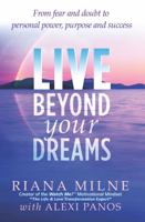 LIVE Beyond your Dreams: From Fear and Doubt to Personal Power, Purpose and Success (Beyond Your Dreams Living & Loving) 0978596536 Book Cover
