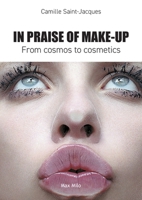 In Praise of Make-Up: From Cosmos to Cosmetics 2315012724 Book Cover