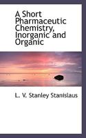 A Short Pharmaceutic Chemistry, Inorganic and Organic 1116034239 Book Cover