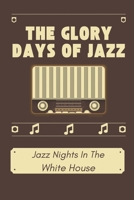 The Glory Days Of Jazz: Jazz Nights In The White House: Great Musician Of Jazz Of All Time B09CGH9PJP Book Cover