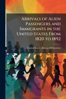 Arrivals of Alien Passengers and Immigrants in the United States from 1820 to 1892 1148437606 Book Cover