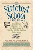 The Strictest School in the World: Being the Tale of a Clever Girl, a Rubber Boy and a Collection of Flying Machines, Mostly Broken 1553378830 Book Cover