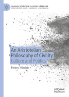 An Aristotelian Philosophy of Civility: Culture and Politics (Palgrave Studies in Classical Liberalism) 3032095468 Book Cover
