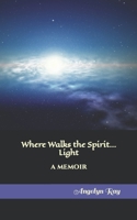 Where Walks the Spirit...Light: a memoir B09X4S3NP8 Book Cover