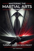 Mastering The Martial Arts Business: Turning Passion Into Profit B0F5FKPTTZ Book Cover