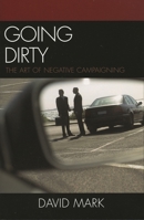 Going Dirty: The Art of Negative Campaigning 0742599817 Book Cover