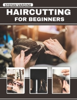 Haircutting For Beginners: Master Professional Cuts at Home with Essential Techniques, Save Money, and Achieve Salon-Quality Results for Men, Women, and Children B0GPM87Y3N Book Cover