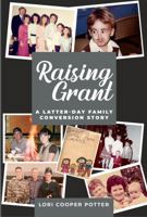 RAISING GRANT: A Latter-day Family Conversion Story 1963239768 Book Cover