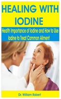HEALING WITH IODINE: Health Importance of Iodine and How to Use Iodine to treat common Ailment B08BWHQ9KV Book Cover