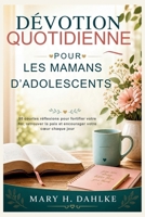 DÉVOTION QUOTIDIENNE POUR LES MAMANS D’ADOLESCENTS: 90 courtes réflexions pour fortifier votre foi, retrouver la paix et encourager votre cœur chaque jour (French Edition) B0H17KKKM6 Book Cover