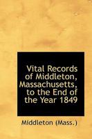 Vital Records of Middleton, Massachusetts, to the End of the Year 1849 1144519047 Book Cover