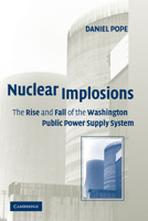 Nuclear Implosions: The Rise and Fall of the Washington Public Power Supply System (Studies in Economic History & Policy: USA in the Twentieth Century) 0521179742 Book Cover