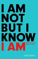 I Am Not But I Know I AM: Welcome to the Story of God 1590522753 Book Cover