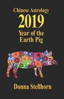 Chinese Astrology: 2019 Year of the Earth Pig 1944622241 Book Cover
