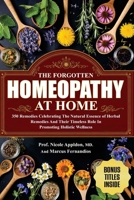 Forgotten Homeopathy at Home : 350 Remedies Celebrating the Natural Essence of Herbal Remedies and Their Timeless Role in Promoting Holistic Wellness 195714176X Book Cover