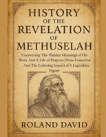 HISTORY OF THE REVELATION OF METHUSELAH:: Uncovering The Hidden Meanings of His Story And A Life of Purpose Divine Connection And The Enduring Impact of A Legendary Figure B0FT8LL3C1 Book Cover