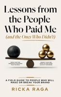 Lessons from the People Who Paid me (and the Ones Who Didn't): A Field Guide to People Who Will Make or Break Your Brand B0GZSNHFRB Book Cover