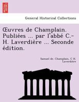 Uvres de Champlain. Publie Es ... Par L'Abbe C.-H. Laverdie Re ... Seconde E Dition. 1249012678 Book Cover