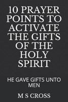 10 Prayer Points to Activate the Gifts of the Holy Spirit : He Gave Gifts unto Men 1729452019 Book Cover