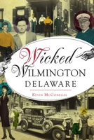 Wicked Wilmington, Delaware 1467148563 Book Cover