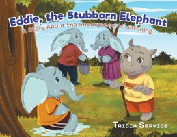 Eddie, the Stubborn Elephant: A Story About the Importance of Listening 0228815657 Book Cover