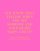 You Know That Feeling When You See Someone and Your Heart Skips a Beat? Yeah That's Arrhythmia Turns Out You Can Die from That! 1712811819 Book Cover