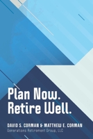 Plan Now. Retire Well.: The best time to plan is now. B08LN5N1CN Book Cover