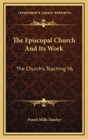 The Episcopal Church And Its Work: The Church’s Teaching V6 1166134563 Book Cover