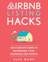 Airbnb Listing Hacks: The Complete Guide To Maximizing Your Bookings And Profits 1989874304 Book Cover