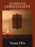 Passionate Christianity: Reclaiming your first love 194627710X Book Cover
