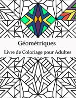 Géométriques Livre de Coloriage pour Adultes: Livre de coloriage géométrique pour adultes, dessins soulageant le stress, magnifique motif géométrique, B0915JT544 Book Cover