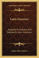 Latin exercises: adapted to Andrews and Stoddard's Latin grammar 1432634216 Book Cover