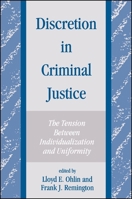 Discretion in Criminal Justice: The Tension Between Individualization and Uniformity (S U N Y Series in New Directions in Crime and Justice Studies) 0791415643 Book Cover