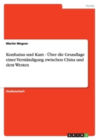 Konfuzius und Kant - Über die Grundlage einer Verständigung zwischen China und dem Westen 3640852656 Book Cover