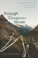 Through Dangerous Terrain: A Guide for Trauma-Sensitive Pastoral Leadership in Times of Threat 1725276852 Book Cover